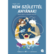 Regős Judit: Nem születtél anyának! Tabuk nélkül a családdá válásról