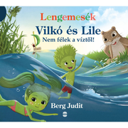 Berg Judit: Nem félek a víztől! - Vilkó és Lile, a Lengemesék szereplői az óvodás korosztálynak szóló mesében