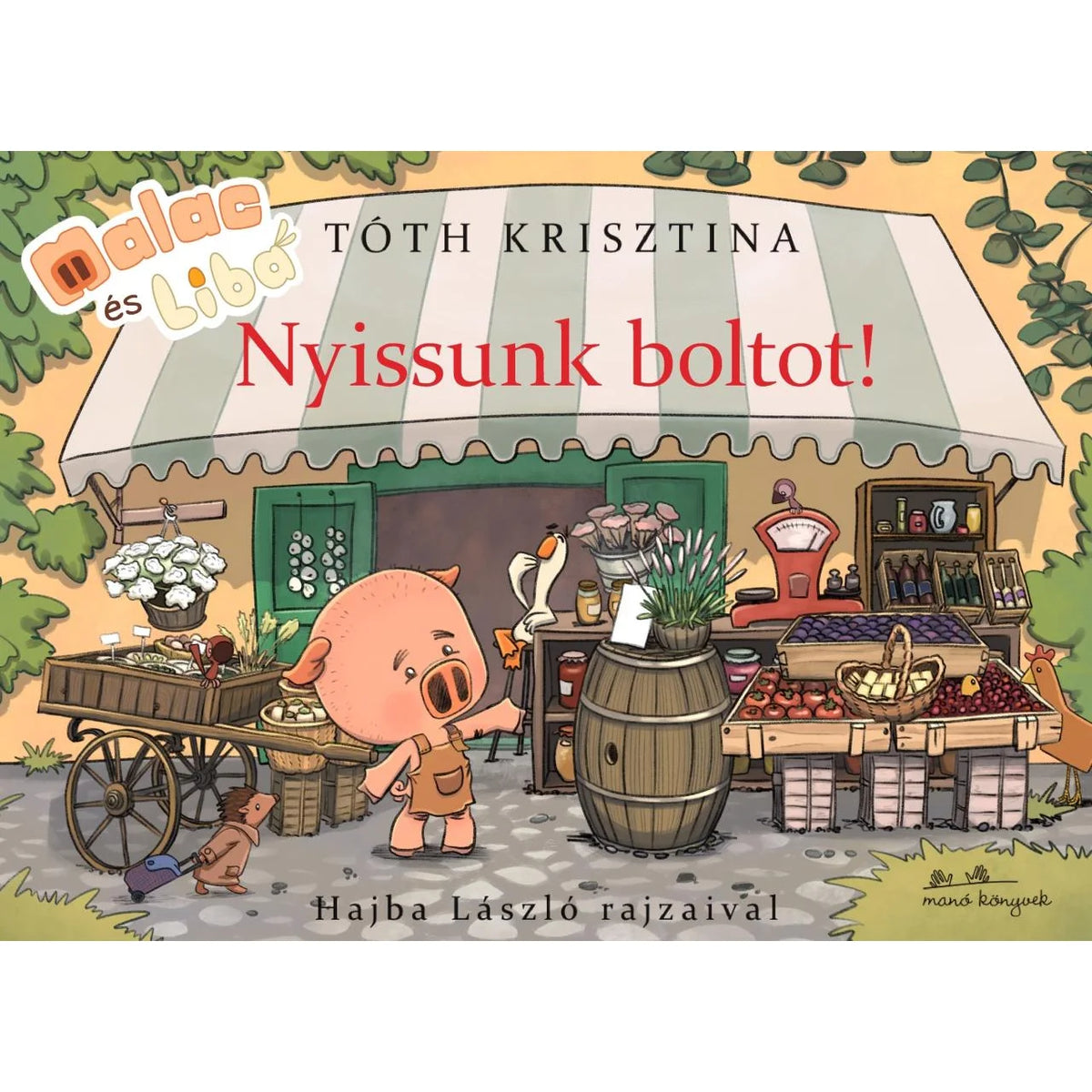 Tóth Krisztina: Nyissunk boltot! – Malac és Liba 15., Hajba László rajzaival, borító