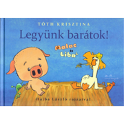 Tóth Krisztina: Legyünk barátok! A Malac és Liba sorozat első kötete Hajba László rajzaival