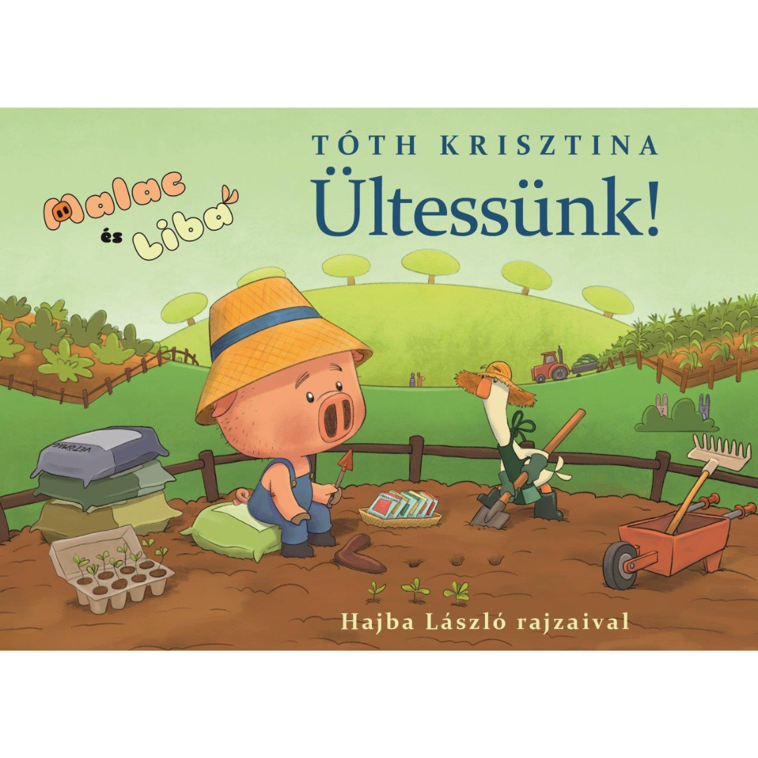 Tóth Krisztina: Ültessünk! (Malac és Liba 12.)